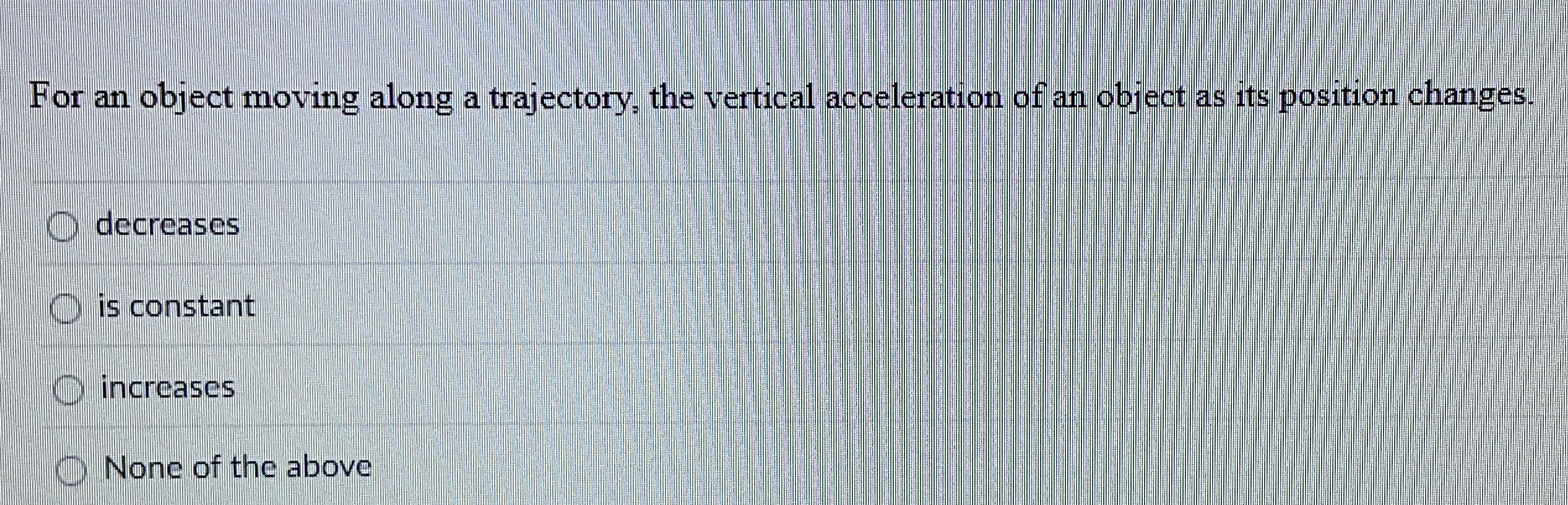 For an object moving along a trajectory, the