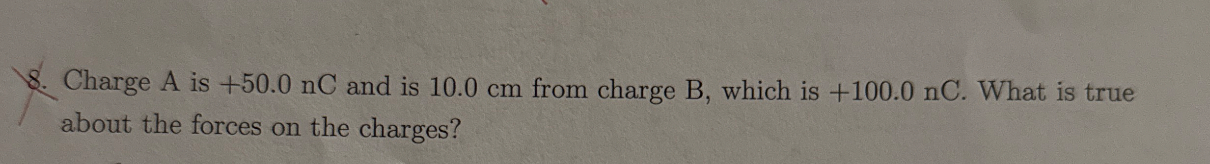 Charge A is + 5 0 . 0 nC and is 1 0 . 0 cm from
