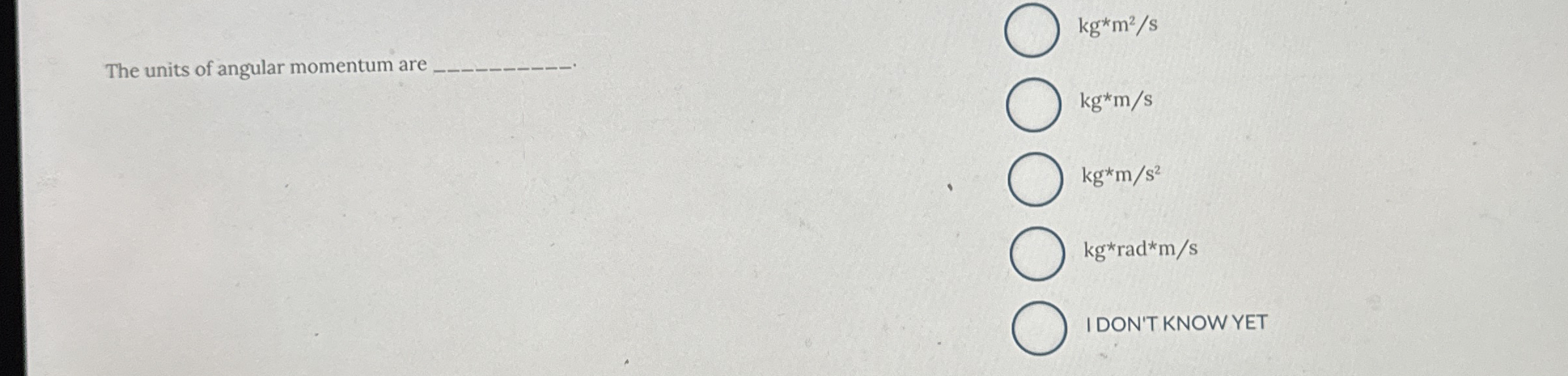 The units of angular momentum are k g * * * m 2 s