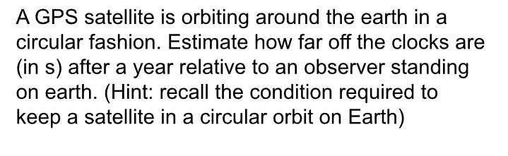 A GPS satellite is orbiting around the earth in a