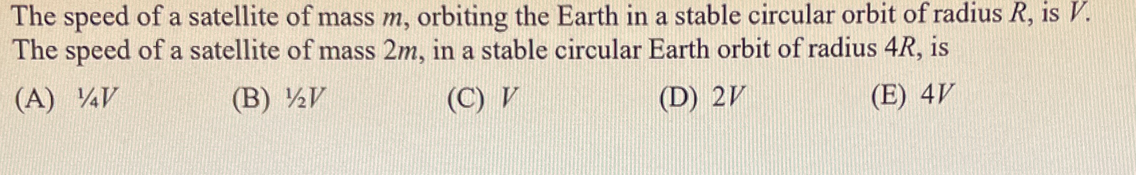 The speed of a satellite of mass m , orbiting the