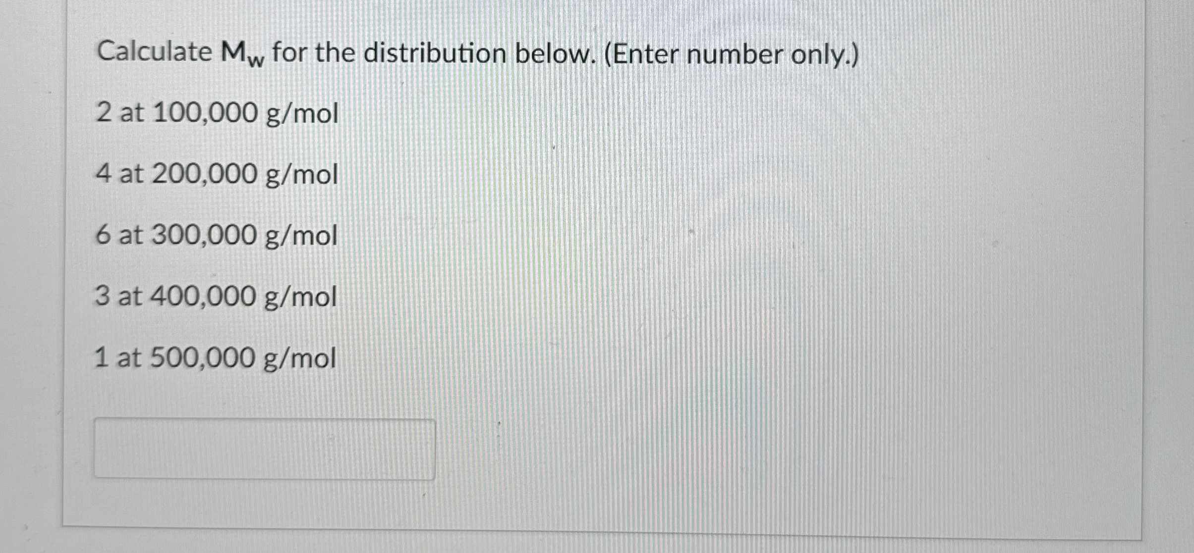 Calculate M w for the distribution below. ( Enter