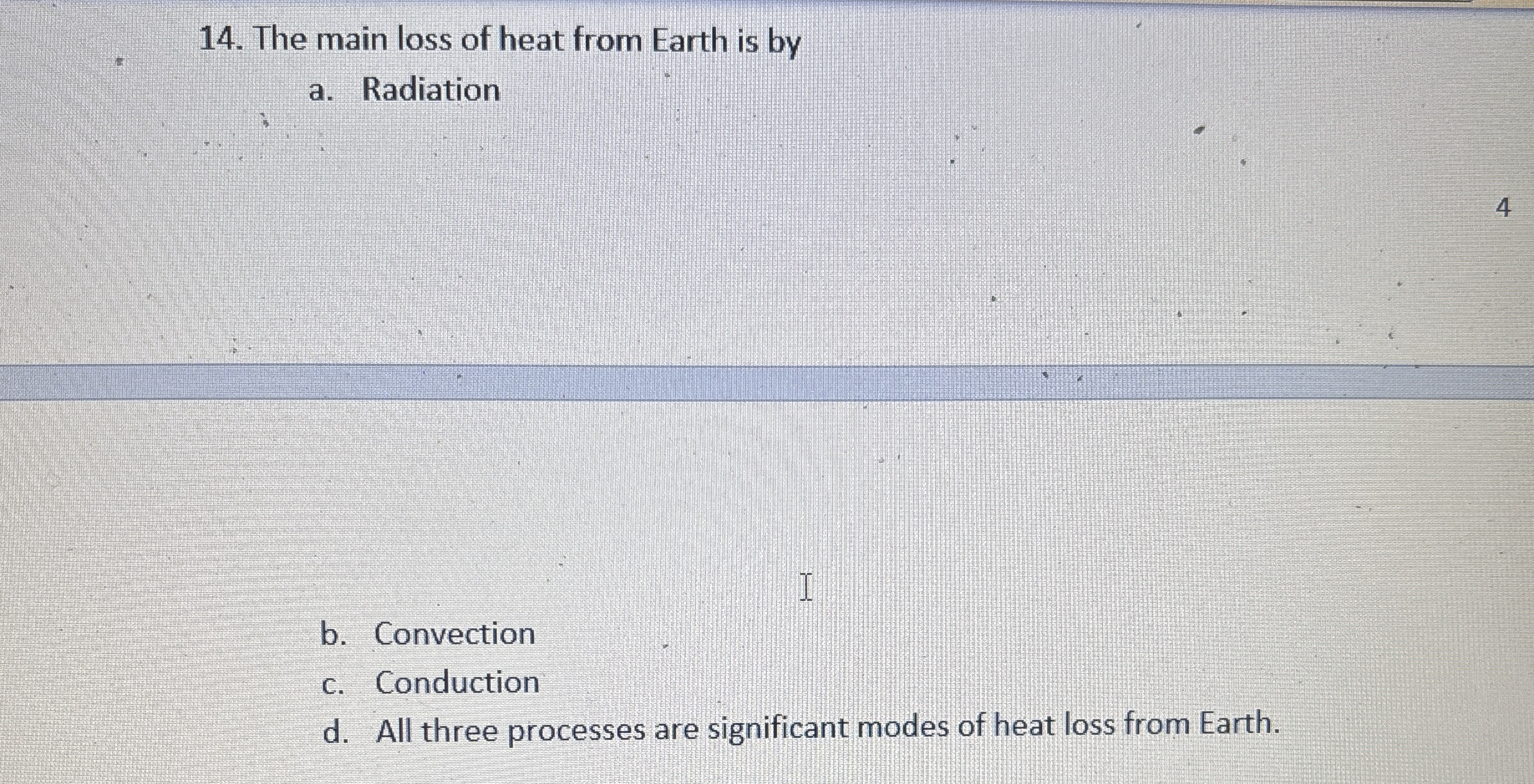 The main loss of heat from Earth is by a .
