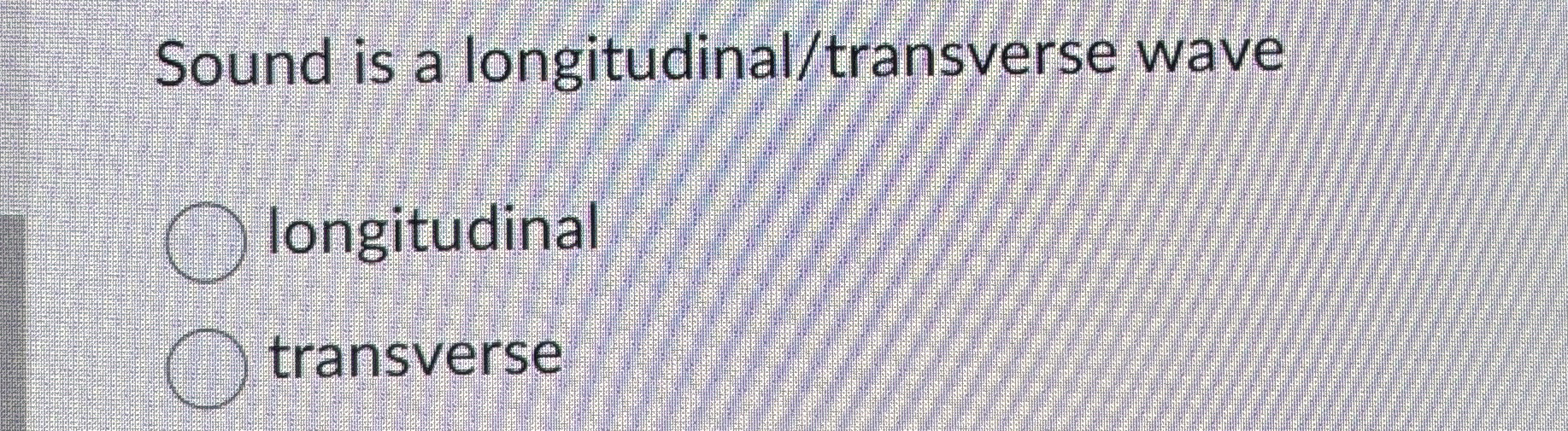 Sound is a longitudinal / transverse wave