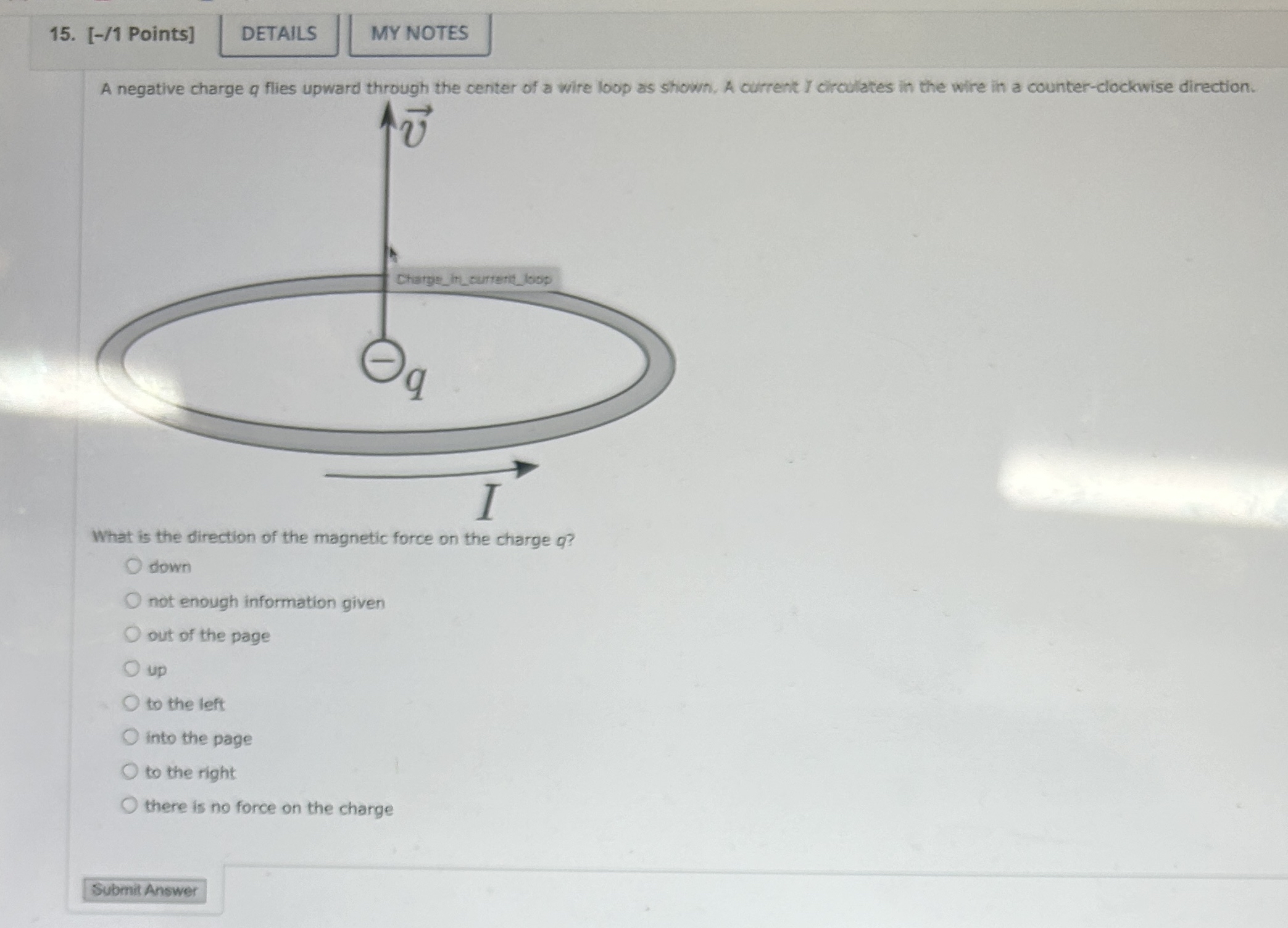 [ - / 1 Points ] A negative charge q flies upward