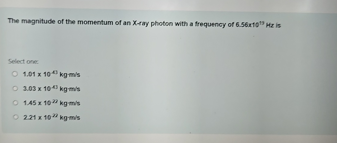 The magnitude of the momentum of an X - ray