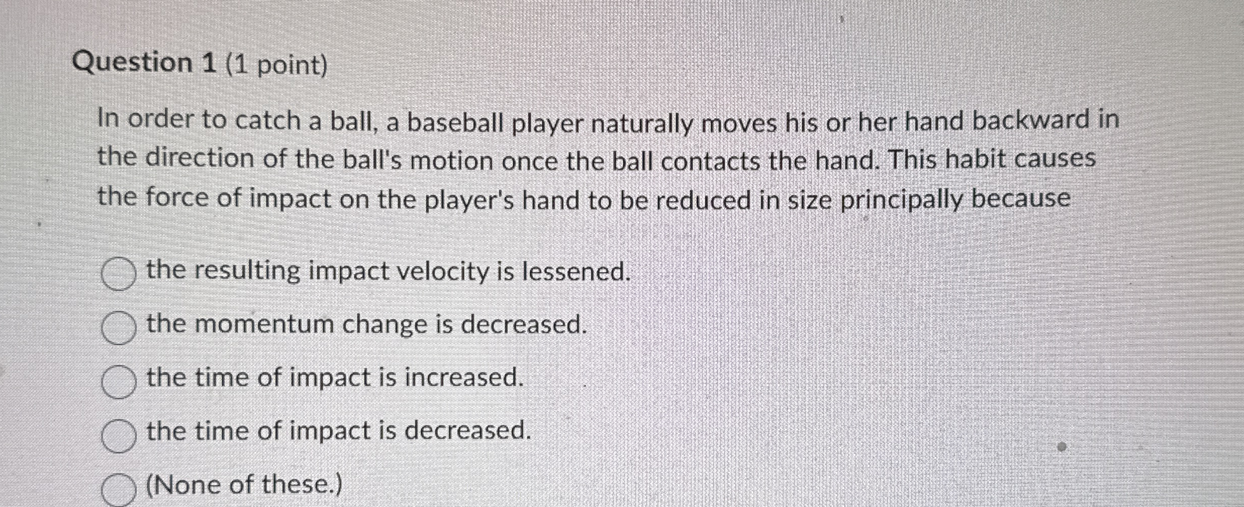 Question 1 ( 1 point ) In order to catch a ball,