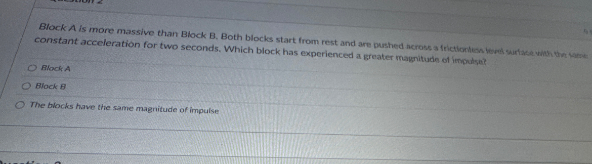 Block \ ( A \ ) is more massive than Block B .