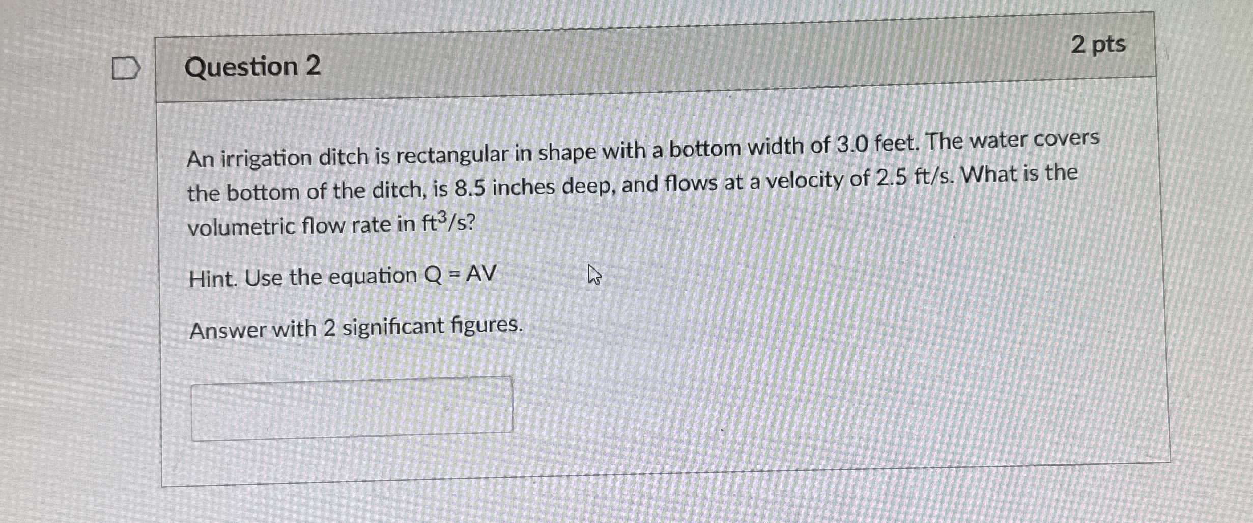 Question 2 2 pts An irrigation ditch is