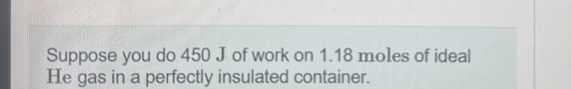 Suppose you do 4 5 0 J of work on 1 . 1 8 moles