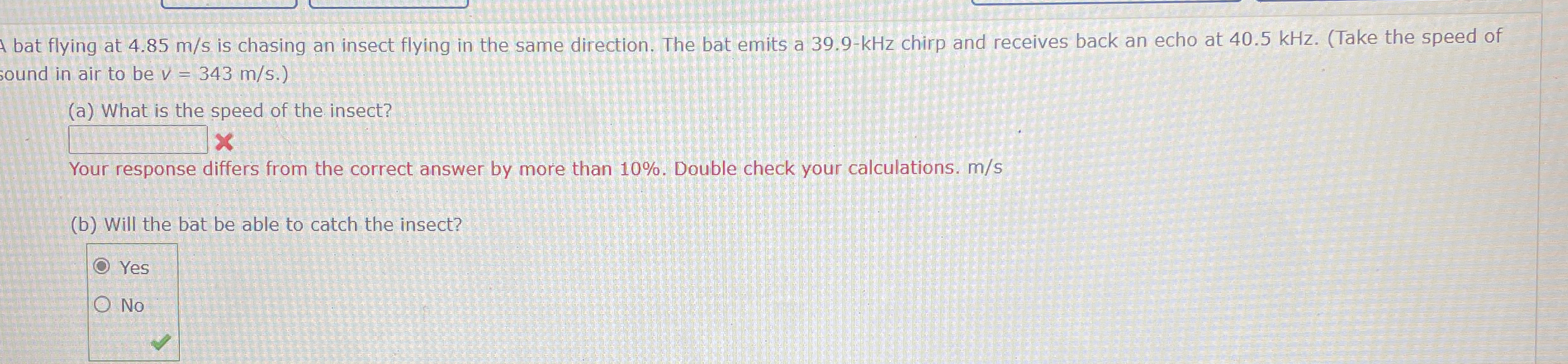 A bat flying at 4 . 8 5 m s is chasing an insect