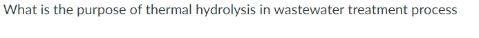 What is the purpose of thermal hydrolysis in