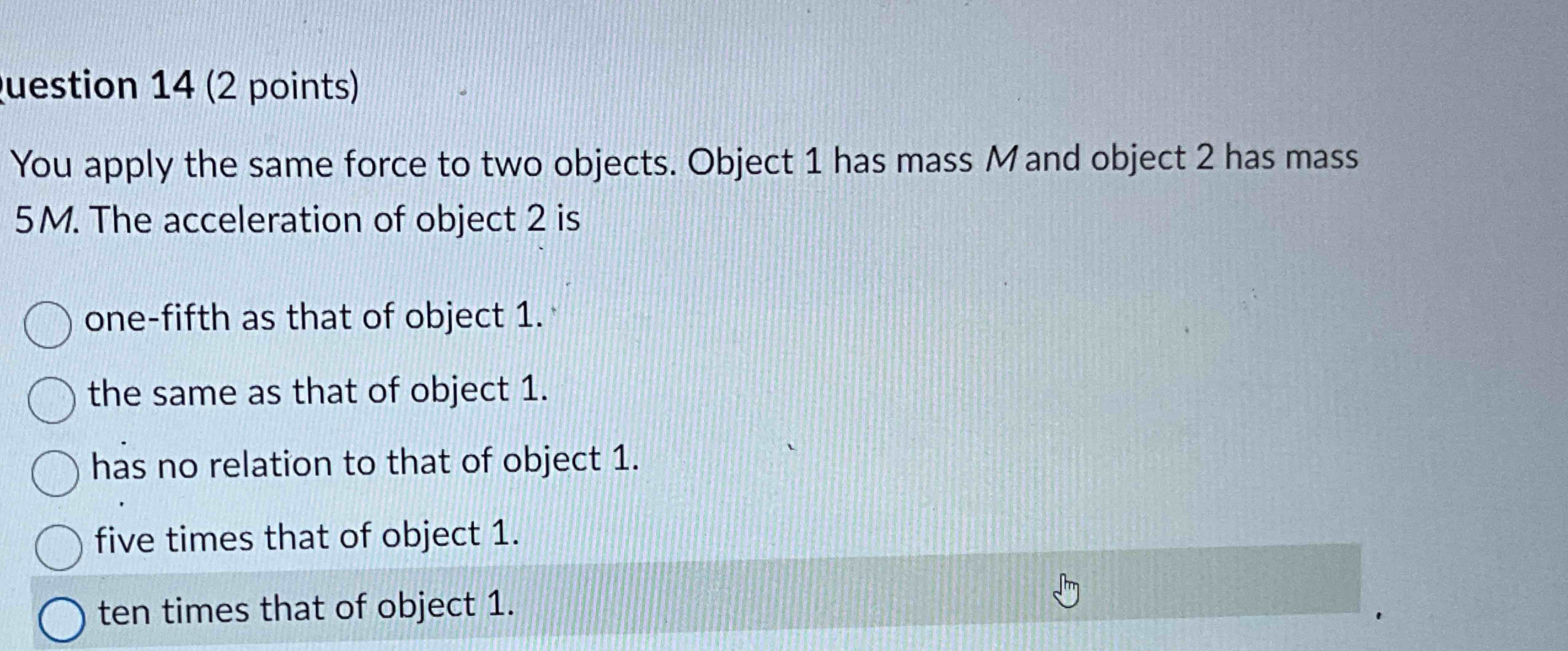 uestion 1 4 ( 2 points ) You apply the same force