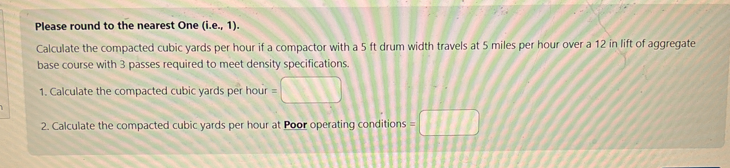 Please round to the nearest One ( i . e . , 1 ) .