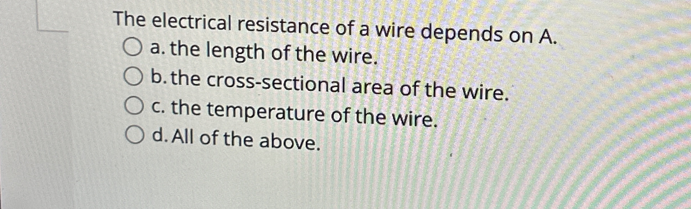 The electrical resistance of a wire depends on A