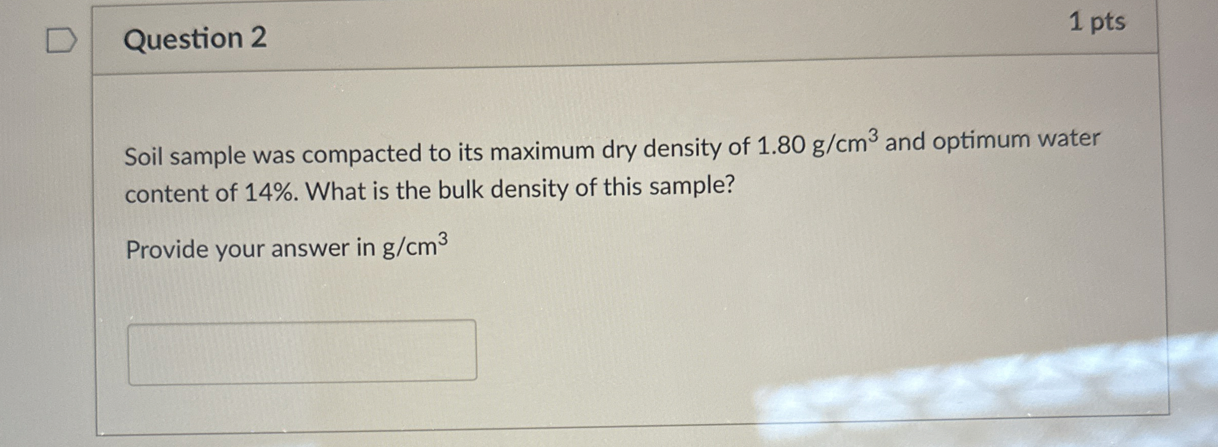 Question 2 1 pts Soil sample was compacted to its