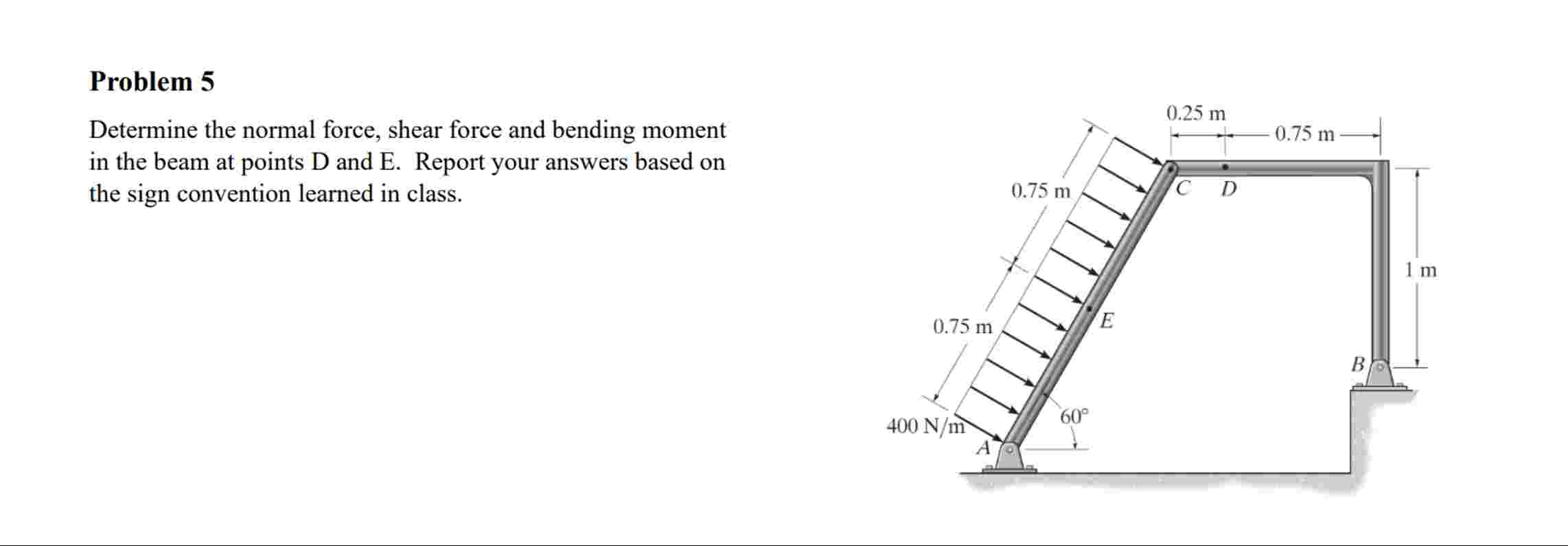 Problem 5 Determine the normal force, shear force