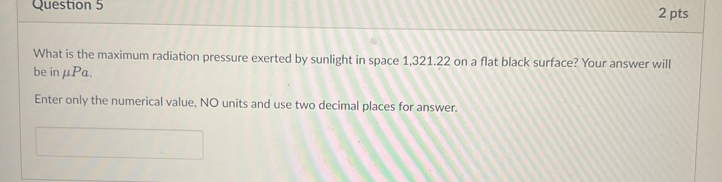Question 5 2 pts What is the maximum radiation