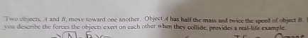 Two objects. A and B , move toward one another.