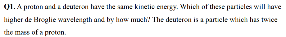 Q 1 . A proton and a deuteron have the same