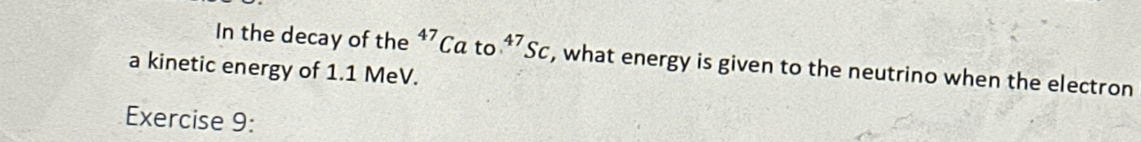 In the decay of the ? 4 7 C a to ? 4 7 S c , what