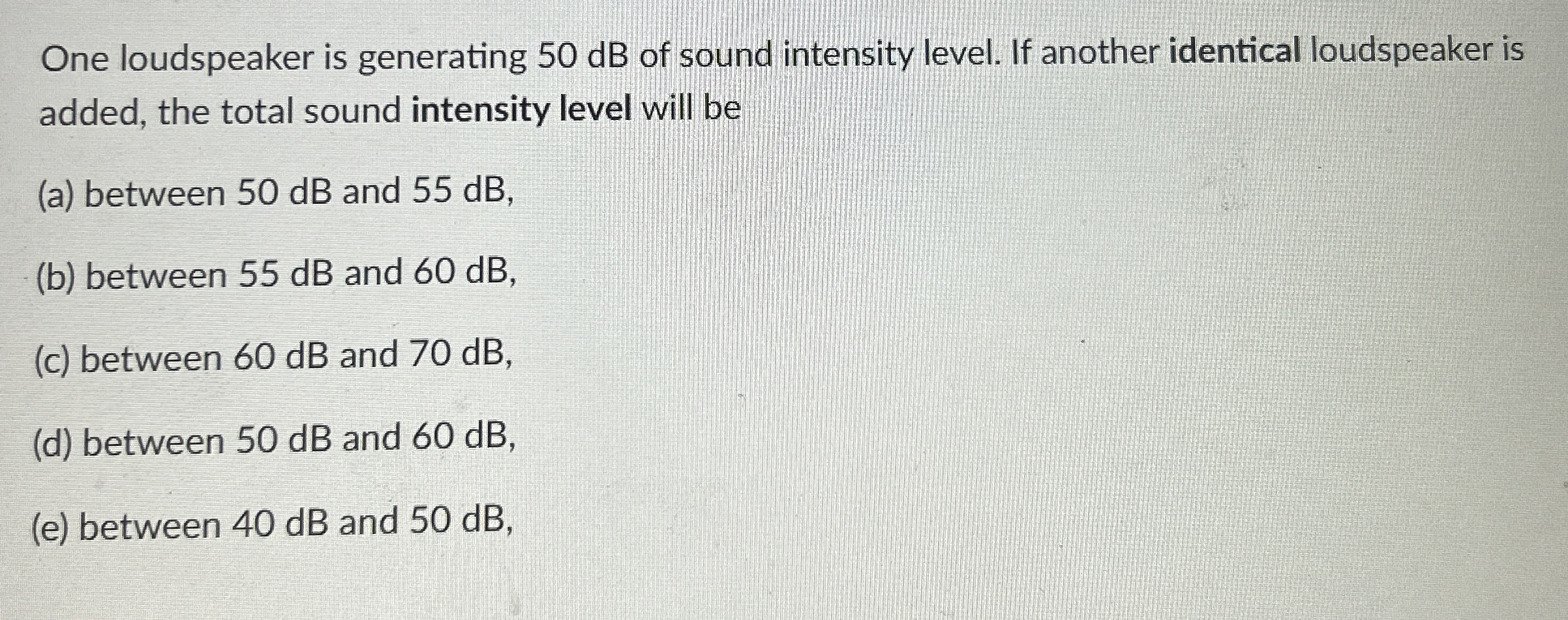 One loudspeaker is generating 5 0 dB of sound
