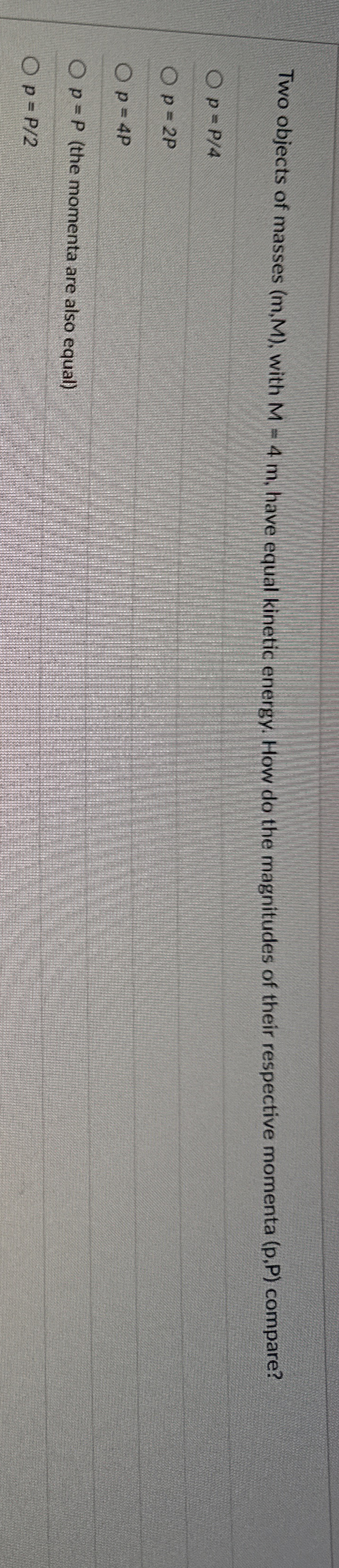 Two objects of masses ( m , M ) , with M = 4 m ,