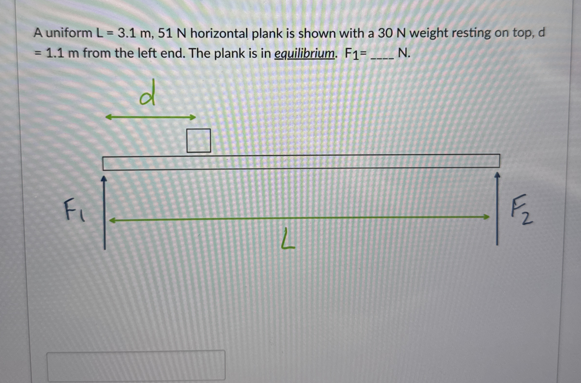 A uniform L = 3 . 1 m , 5 1 N horizontal plank is