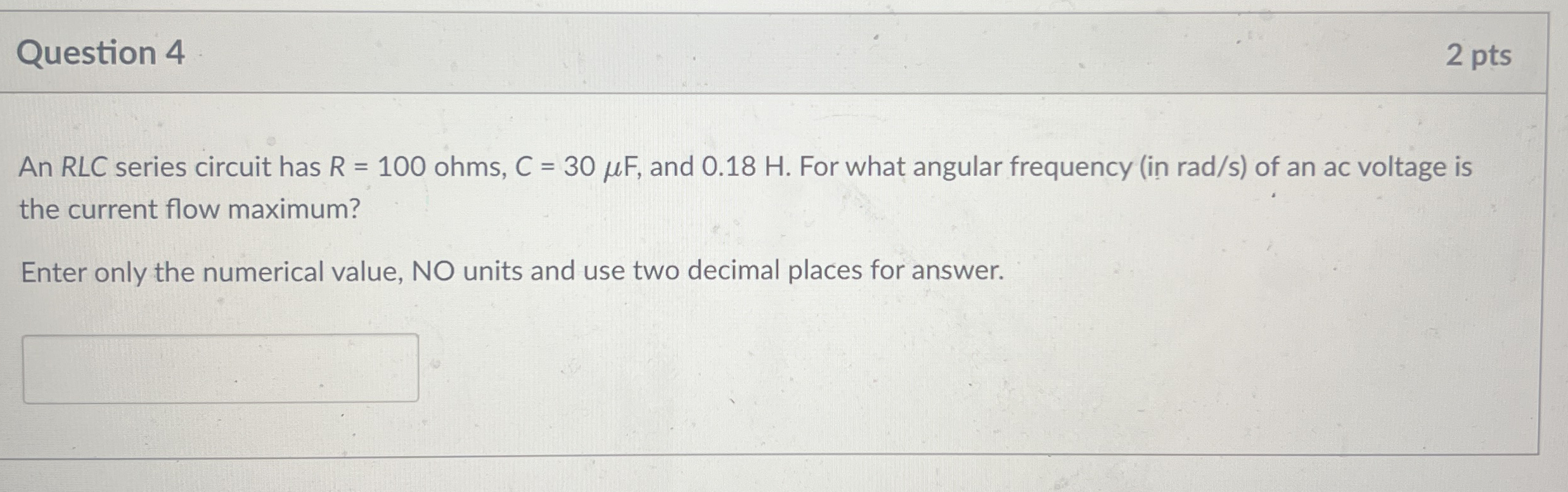 Question 4 2 pts An RLC series circuit has R = 1