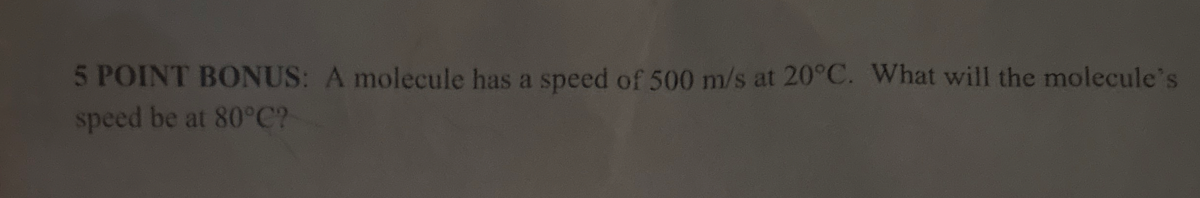 5 POINT BONUS: A molecule has a speed of 5 0 0 m