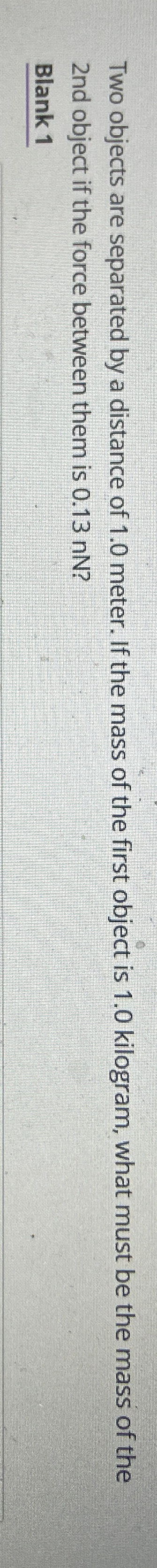 Two objects are separated by a distance of 1 . 0