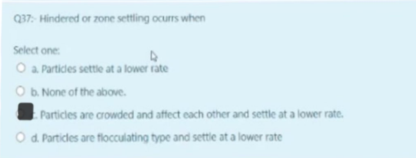 Q 3 7 : - Hindered or zone settling ocurrs when
