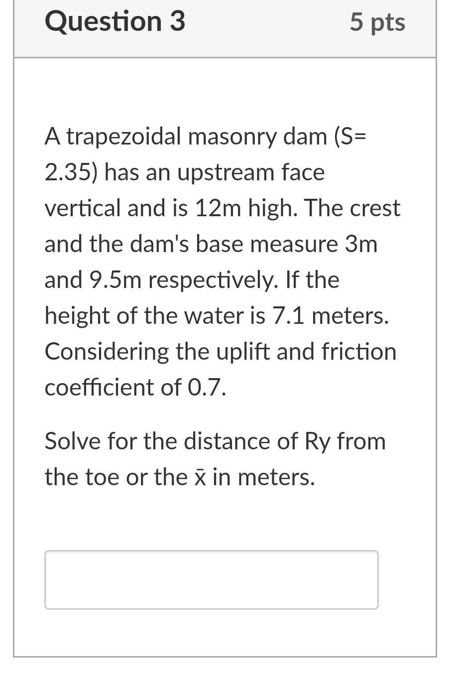 Question 3 5 pts A trapezoidal masonry dam ( S =