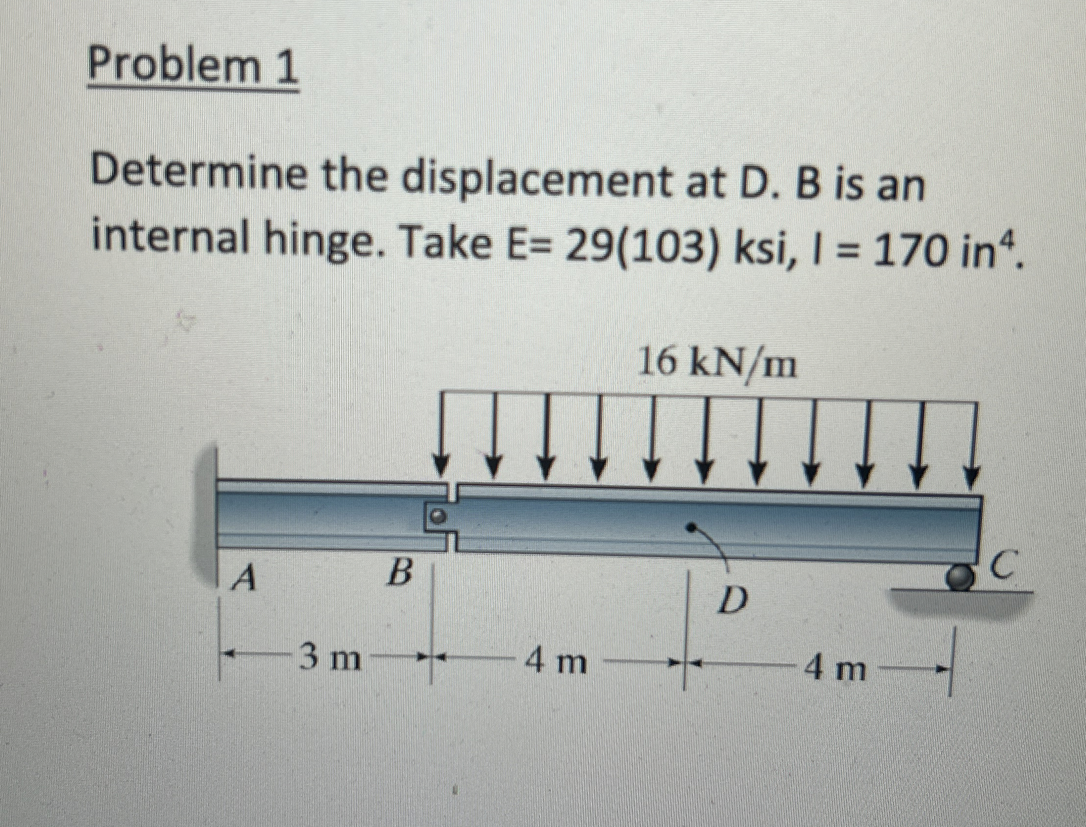 Problem 1 Determine the displacement at D . B is