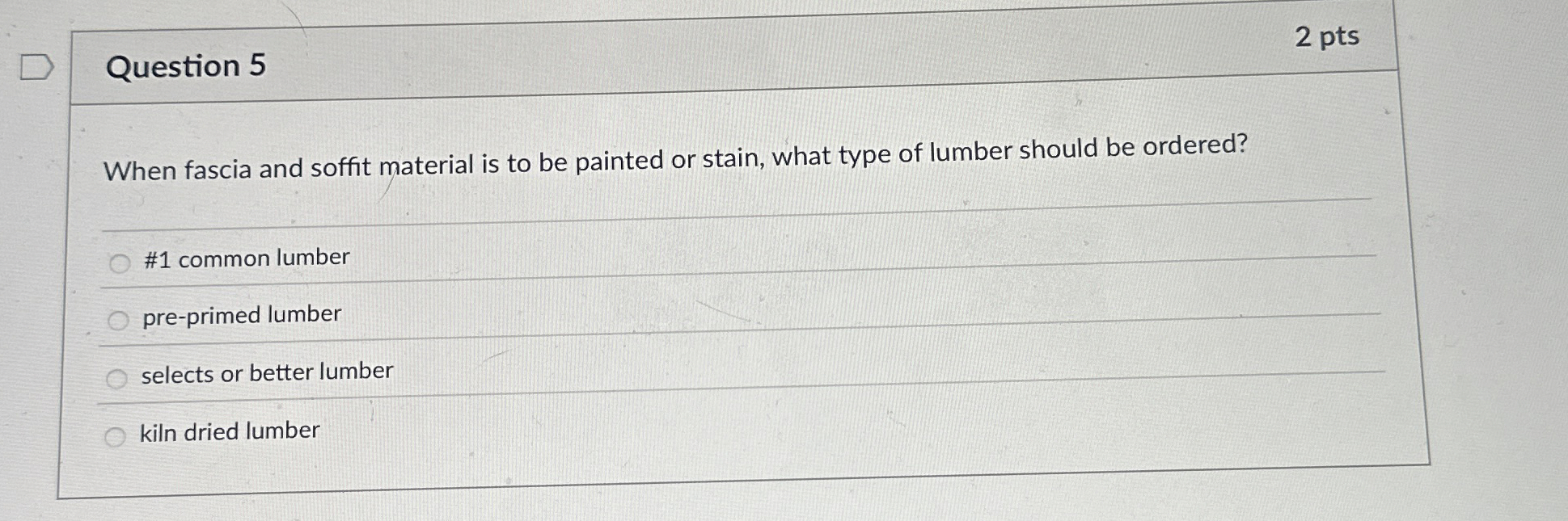 Question 5 2 pts When fascia and soffit material
