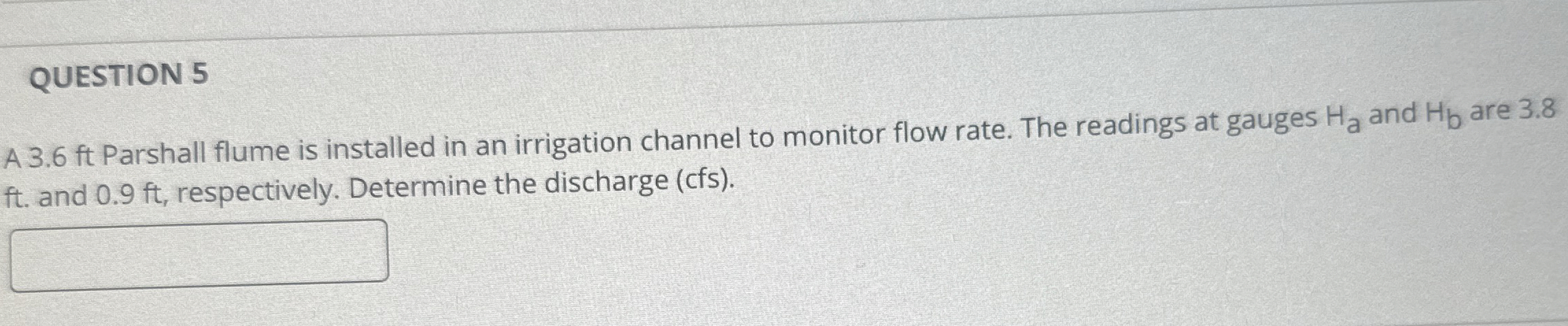 QUESTION 5 A 3 . 6 ft Parshall flume is installed