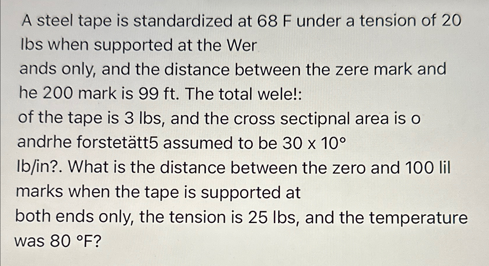 A steel tape is standardized at 6 8 F under a