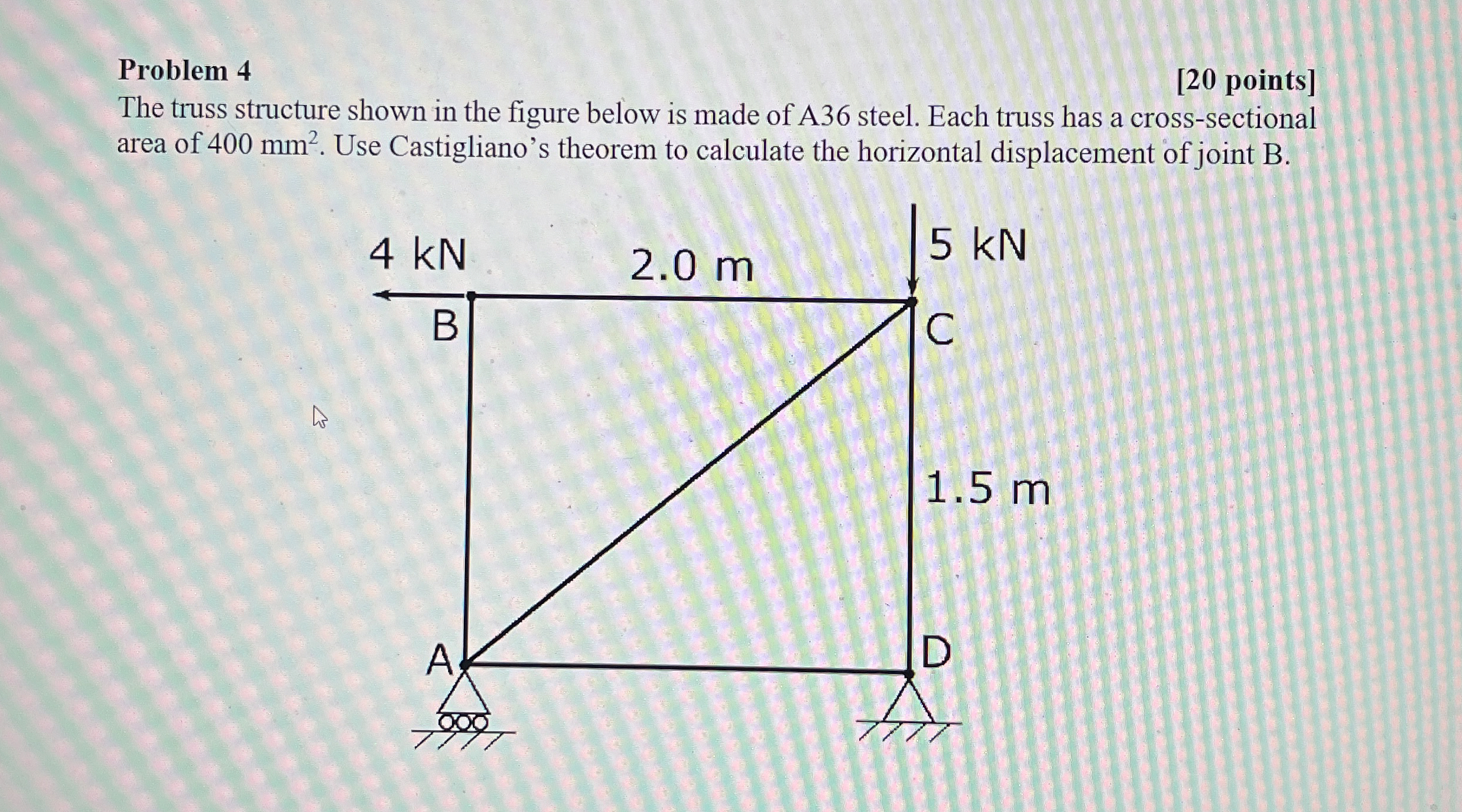 Problem 4 [ 2 0 points ] The truss structure