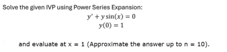 Solve the given IVP using Power Series Expansion: