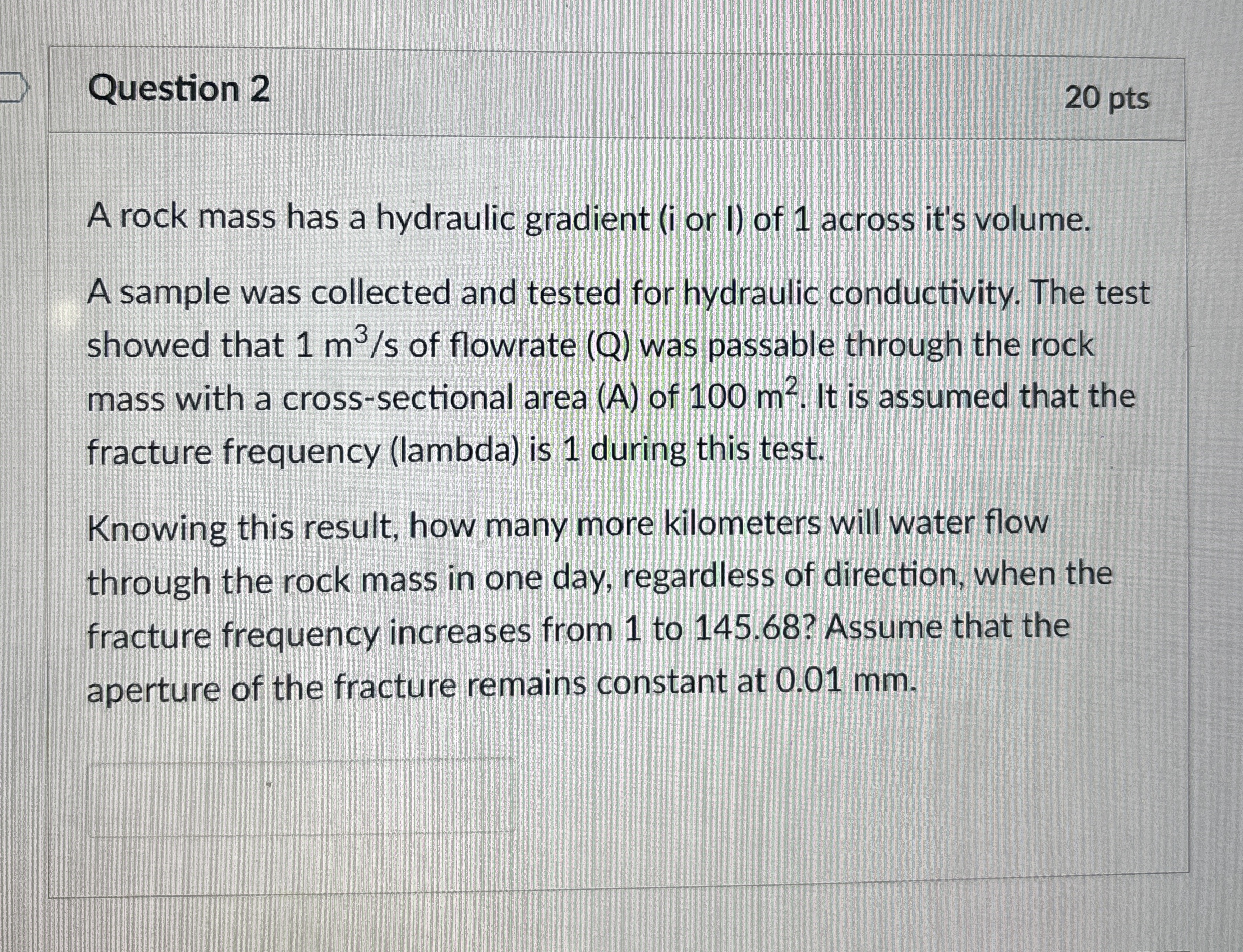 Question 2 2 0 pts A rock mass has a hydraulic