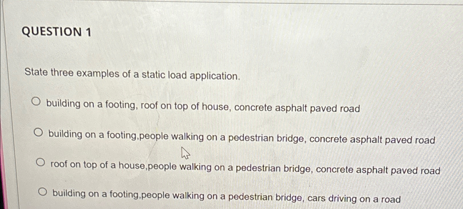 QUESTION 1 State three examples of a static load