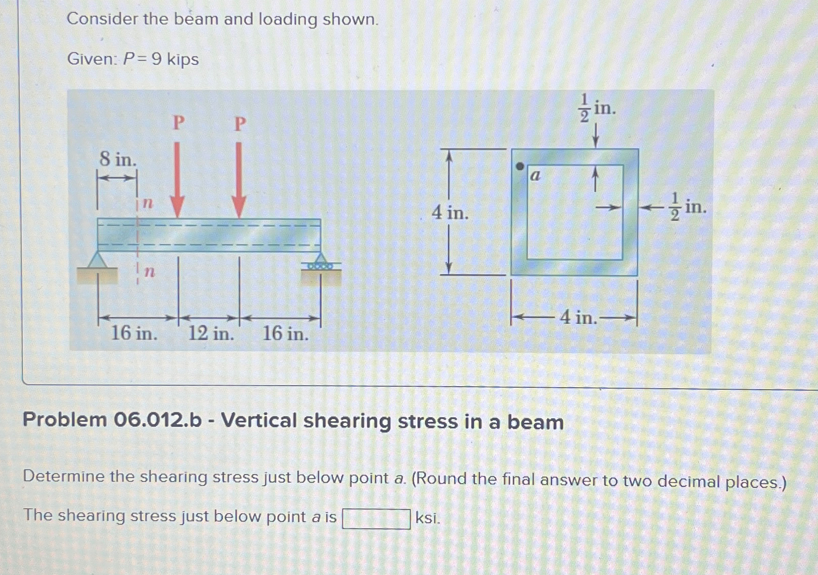 Consider the beam and loading shown. Given: P = 9