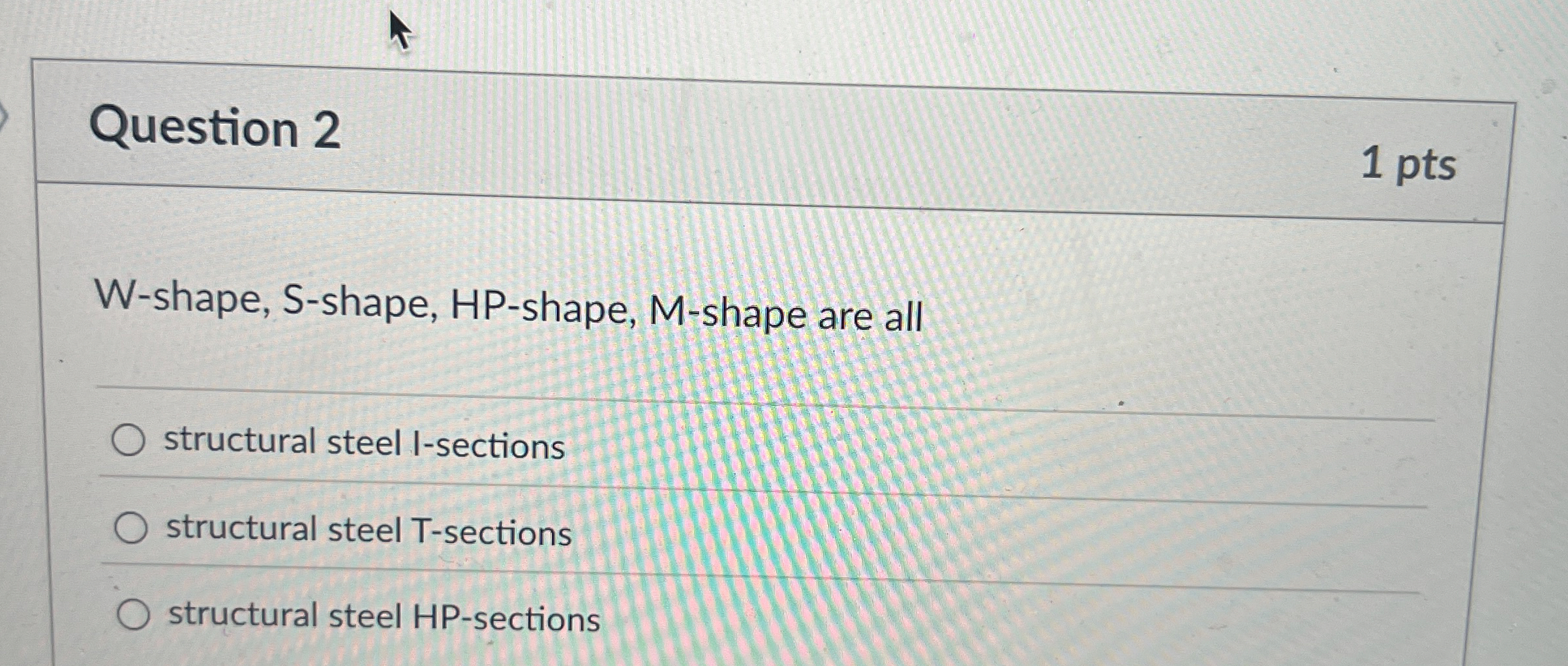 Question 2 1 pts W - shape, S - shape, HP -