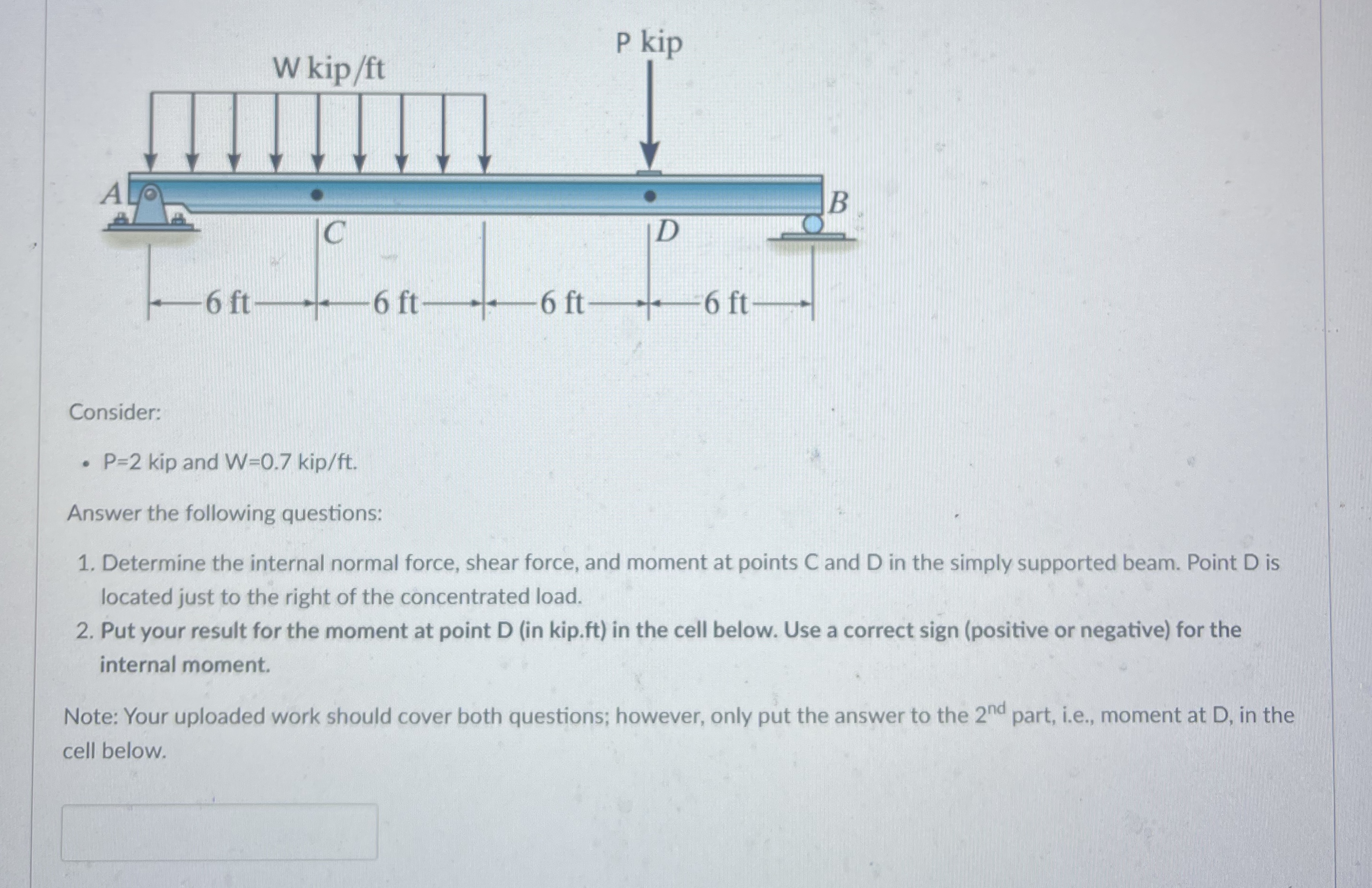 Consider: P = 2 kip and W = 0 . 7 k i p f t .