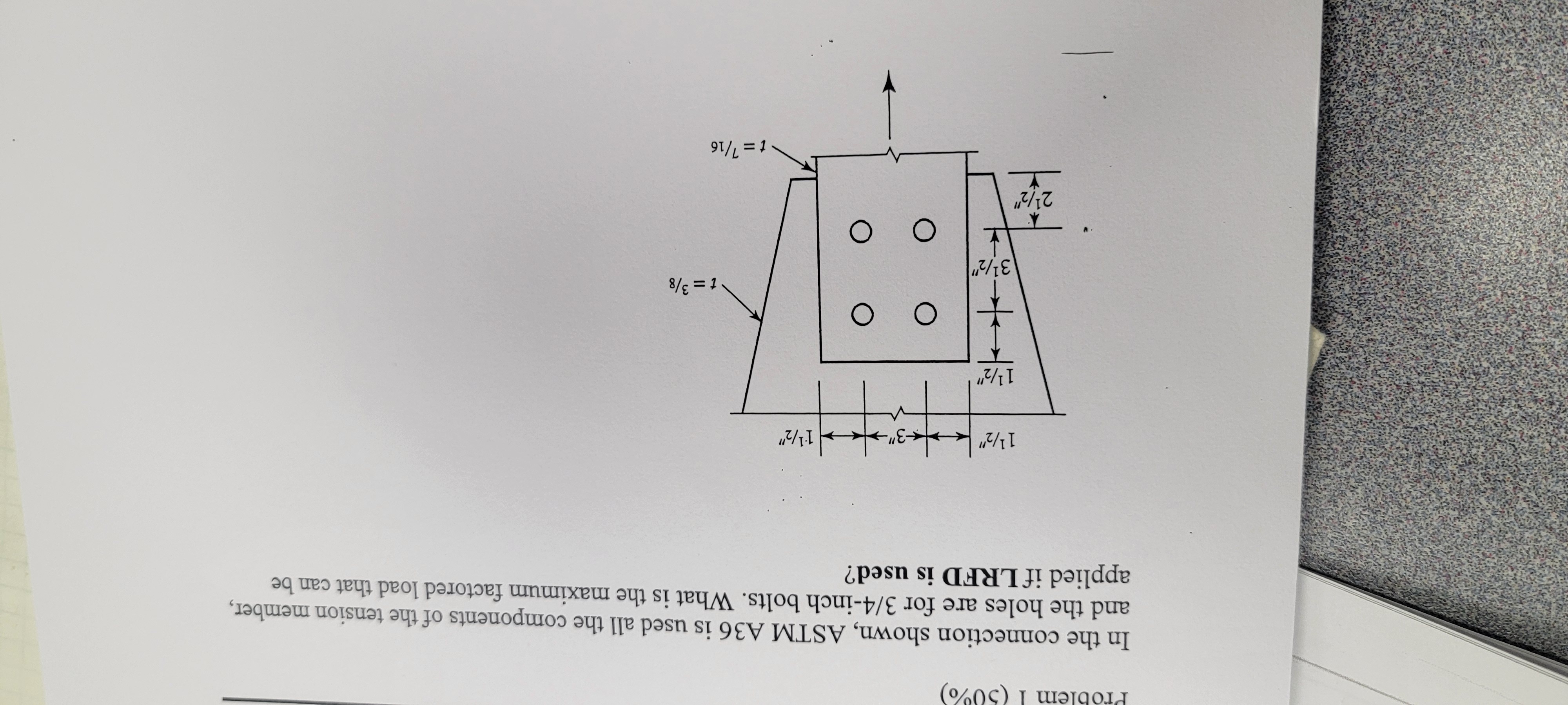 In the connection shown, ASTM A 3 6 is used all