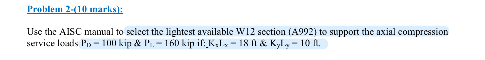 Problem 2 - ( 1 0 marks ) : Use the AISC manual