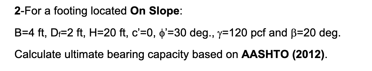 2 - For a footing located On Slope: B = 4 ft , D