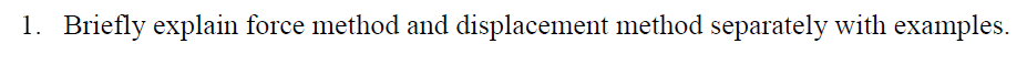 1 . Briefly explain force method and displacement