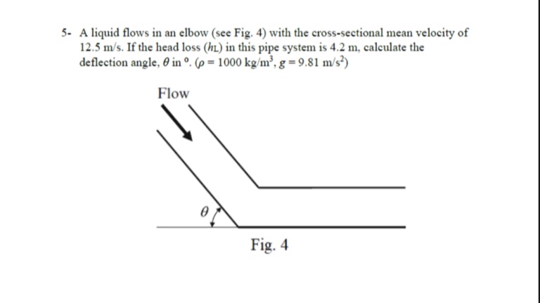 5 - A liquid flows in an elbow ( see Fig. 4 )