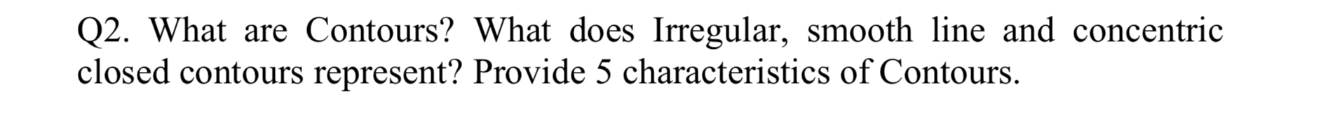 Q 2 . What are Contours? What does Irregular,